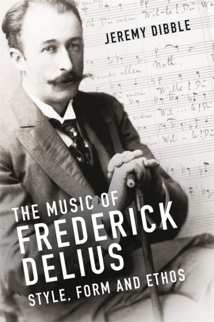 The Music of Frederick Delius : Style, Form and Ethos, Hardback Book