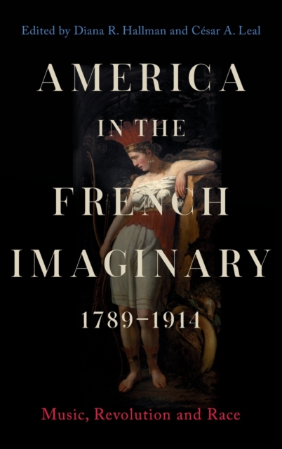 America in the French Imaginary,  1789-1914 : Music, Revolution and Race, Hardback Book