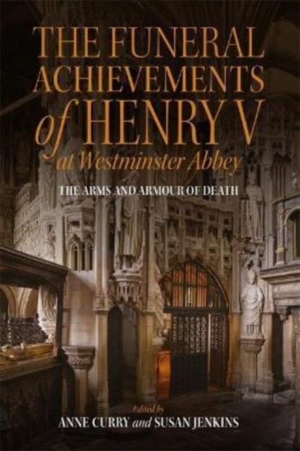 The Funeral Achievements of Henry V at Westminster Abbey : The Arms and Armour of Death, Hardback Book