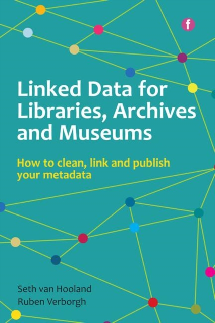 Linked Data for Libraries, Archives and Museums : How to clean, link and publish your metadata, Hardback Book