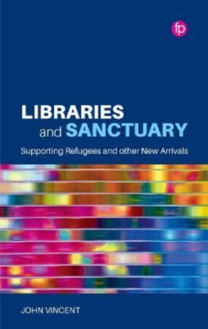 Libraries and Sanctuary : Supporting Refugees and Other New Arrivals, Paperback / softback Book