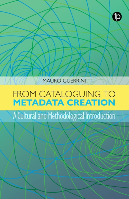 From Cataloguing to Metadata Creation : A Cultural and Methodological Introduction, EPUB eBook