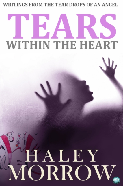 Tears Within The Heart : Writings from the tear drops of an angel, EPUB eBook
