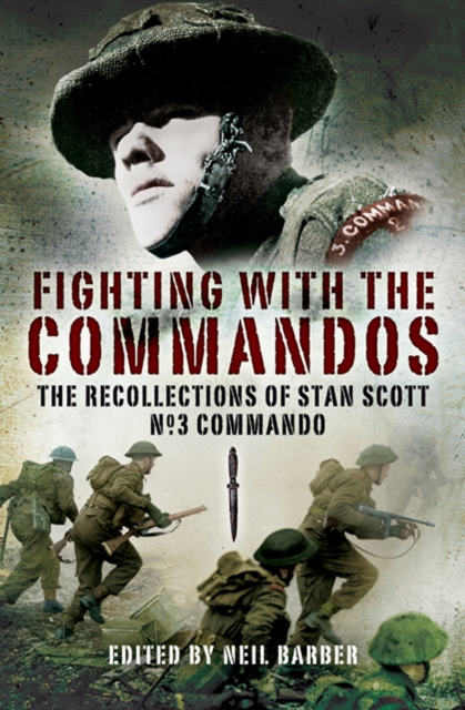 Fighting with the Commandos : Recollections of Stan Scott, No. 3 Commando, PDF eBook