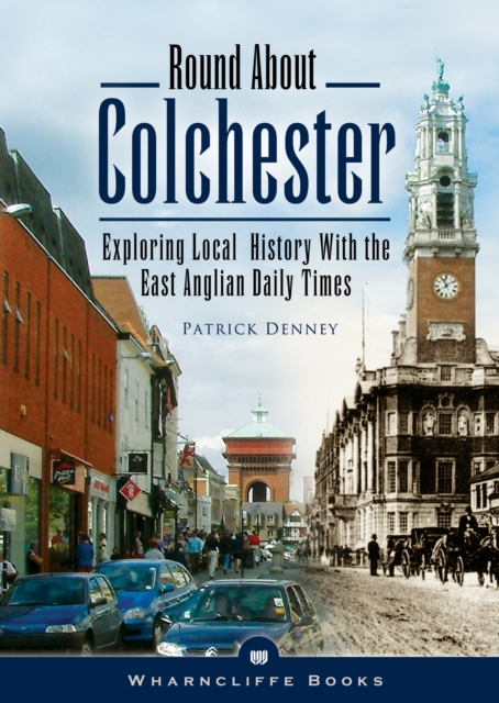 Round About Colchester : Exploring Local History with the East Anglian Daily Times, PDF eBook