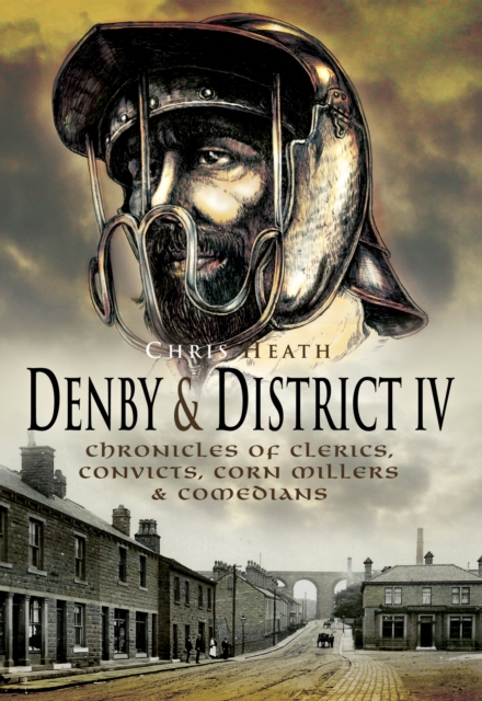 Denby & District IV : Chronicles of Clerics, Convicts, Corn Millers & Comedians, PDF eBook