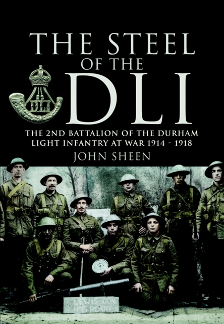 Steel of the DLI : Second Battalion of the Durham Light Infantry at War 1914-1918, PDF eBook