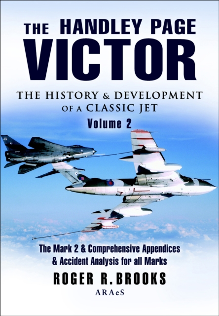 The Handley Page Victor: The History & Development of a Classic Jet : The Mark 2 & Comprehensive Appendices & Accident Analysis for all Marks, PDF eBook