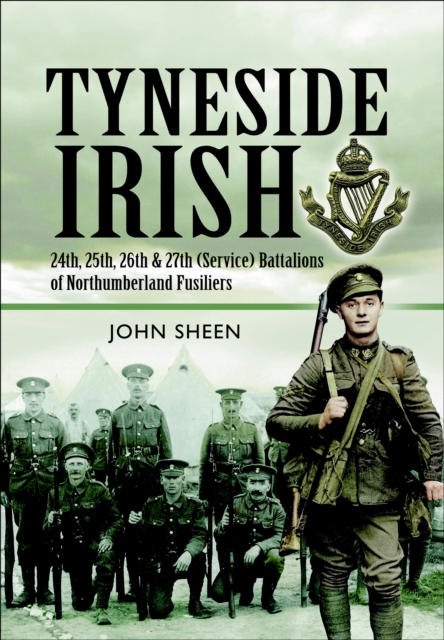 Tyneside Irish : 24th, 25th, 26th and 27th (Service) Battalions of Northumberland Fusiliers, EPUB eBook