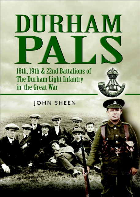 Durham Pals : 18th, 19th, 20th and 22nd Battalions of the Durham Light Infantry in the Great War, EPUB eBook