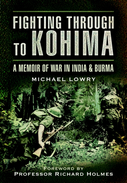 Fighting Through to Kohima : A Memoir of War in India and Burma, EPUB eBook