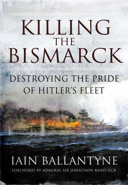 Killing the Bismarck: Destroying the Pride on Hitler's Fleet, Paperback / softback Book