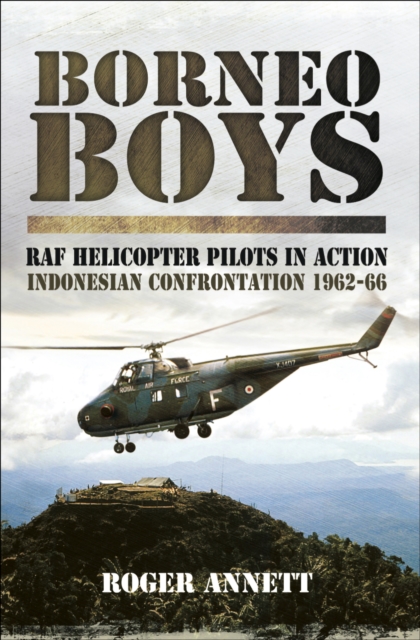 Borneo Boys: RAF Helicopter Pilots in Action : Indonesia Confrontation, 1962-66, PDF eBook