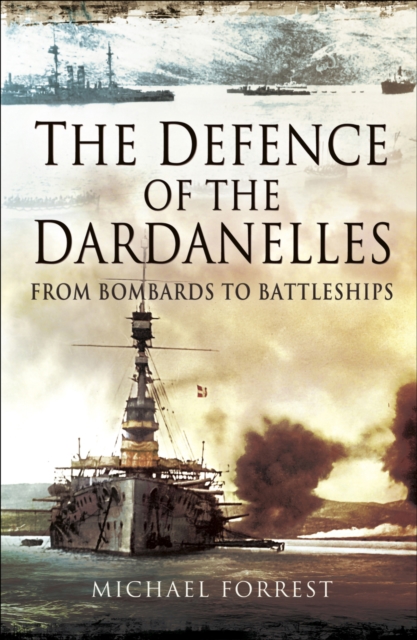 The Defence of the Dardanelles : From Bombards to Battleships, EPUB eBook