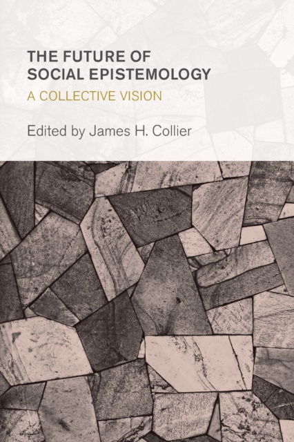 The Future of Social Epistemology : A Collective Vision, Paperback / softback Book
