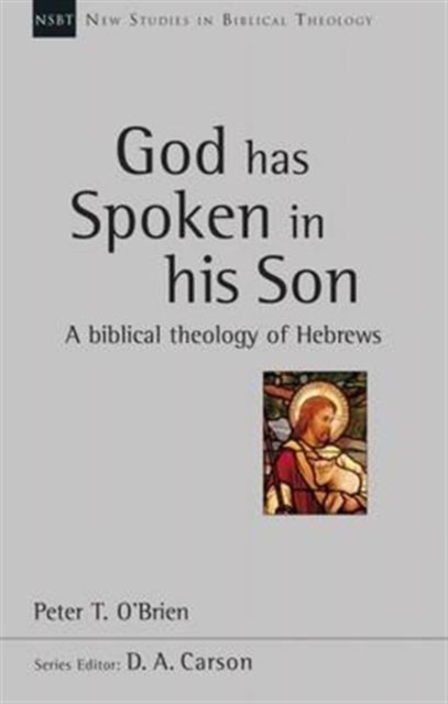 God Has Spoken in His Son : A Biblical Theology of Hebrews, Paperback Book
