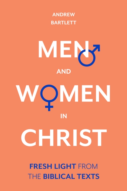 Men and Women in Christ : Fresh Light From The Biblical Texts, Hardback Book
