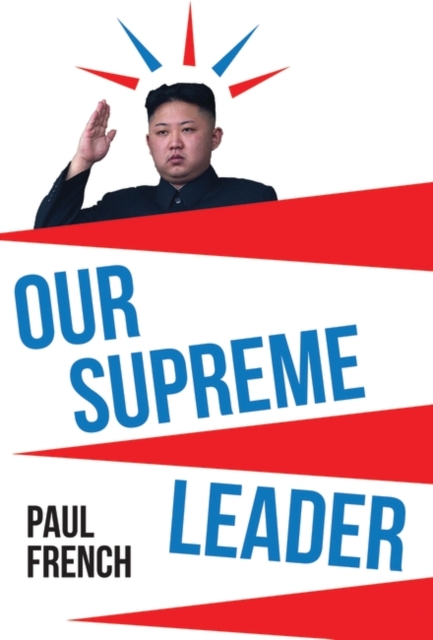 Our Supreme Leader : The Making of Kim Jong-un, EPUB eBook