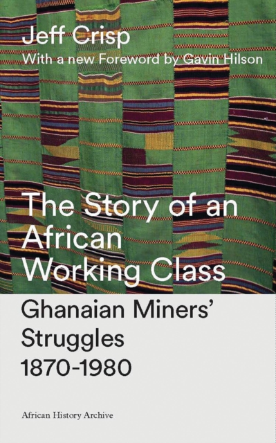 The Story of an African Working Class : Ghanaian Miners' Struggles 1870-1980, Paperback / softback Book