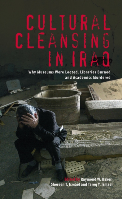 Cultural Cleansing in Iraq : Why Museums Were Looted, Libraries Burned and Academics Murdered, EPUB eBook