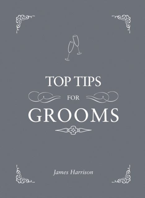 Top Tips for Grooms : From Invites and Speeches to the Best Man and the Stag Night, the Complete Wedding Guide, EPUB eBook