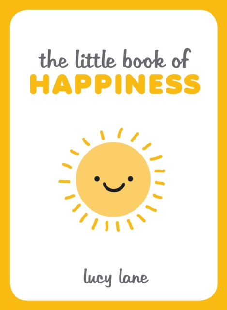 The Little Book of Happiness : Joyful Quotes and Inspirational Ideas to Help You Greet Life with a Smile, EPUB eBook