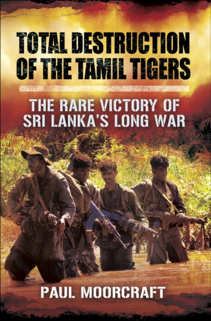 Total Destruction of the Tamil Tigers : The Rare Victory of Sri Lanka's Long War, EPUB eBook