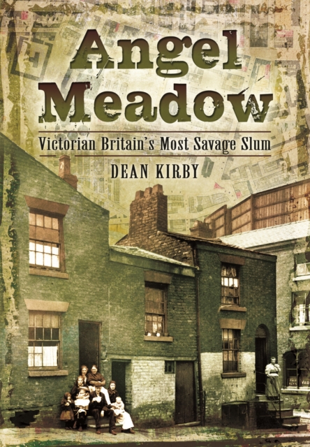 Angel Meadow : Victorian Britain's Most Savage Slum, Paperback / softback Book