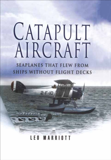 Catapult Aircraft : Seaplanes That Flew From Ships Without Flight Decks, PDF eBook
