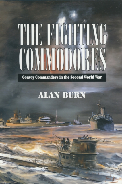 The Fighting Commodores : Convoy Commanders in the Second World War, PDF eBook