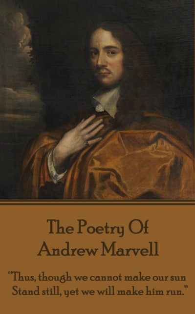 The Poetry Of Andrew Marvell : "Thus, though we cannot make our sun, Stand still, yet we will make him run.", EPUB eBook