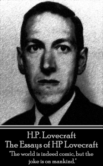 HP Lovecraft - The Essays of HP Lovecraft : "The world is indeed comic, but the joke is on mankind.", EPUB eBook