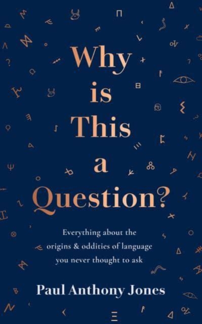 Why Is This a Question? : Everything About the Origins and Oddities of Language You Never Thought to Ask, Hardback Book