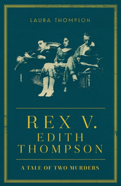 Rex v Edith Thompson : A Tale of Two Murders, Hardback Book