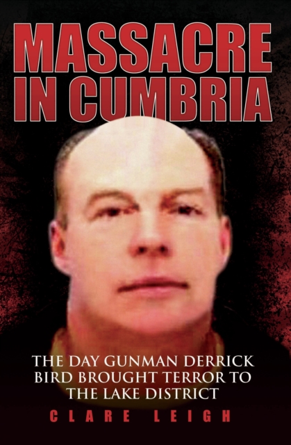 Massacre in Cumbria - The Day Gunman Derrick Bird Brought Terror to the Lake District, EPUB eBook