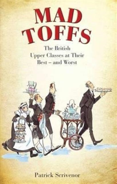 Mad Toffs : The British Upper Classes at Their Best and Worst, Hardback Book