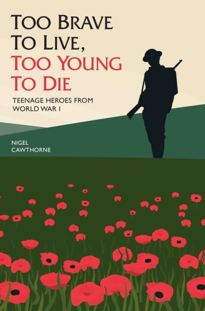 Too Brave to Live, Too Young to Die - Teenage Heroes From WWI, Hardback Book