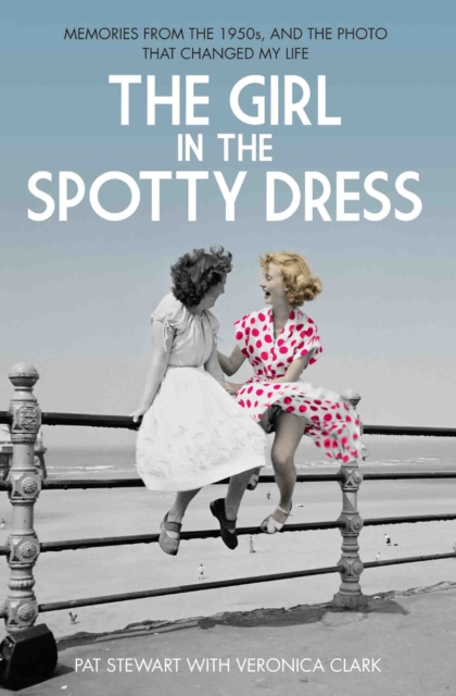 The Girl in the Spotty Dress : Memories from the 1950s, and the Photo That Changed My Life, Paperback / softback Book