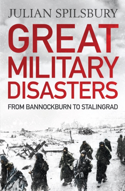 Great Military Disasters : From Bannockburn to Stalingrad, EPUB eBook