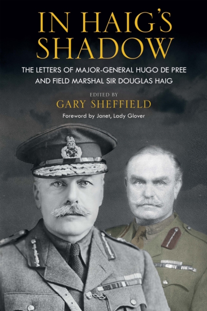 In Haig's Shadow : The Letters of Brigadier-General Hugo De Pree and Field-Marshal Sir Douglas Haig, EPUB eBook