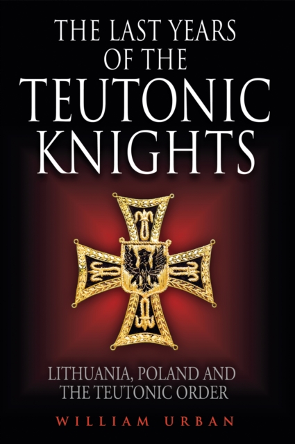 The Last Years of the Teutonic Knights : Lithuania, Poland and the Teutonic Order, EPUB eBook
