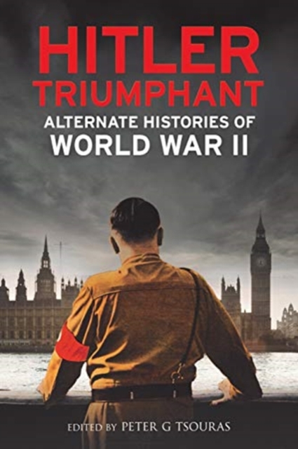 Hitler Triumphant : Alternate Histories of World War II, Paperback / softback Book