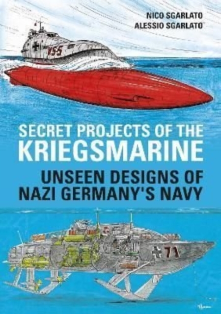 Secret Projects of the Kriegsmarine : Unseen Designs of Nazi Germany's Navy, Hardback Book