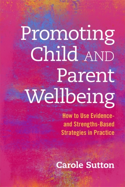 Promoting Child and Parent Wellbeing : How to Use Evidence- and Strengths-Based Strategies in Practice, EPUB eBook