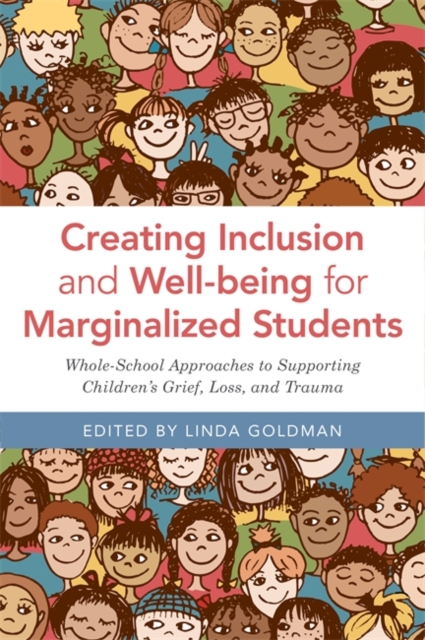 Creating Inclusion and Well-being for Marginalized Students : Whole-School Approaches to Supporting Children's Grief, Loss, and Trauma, EPUB eBook