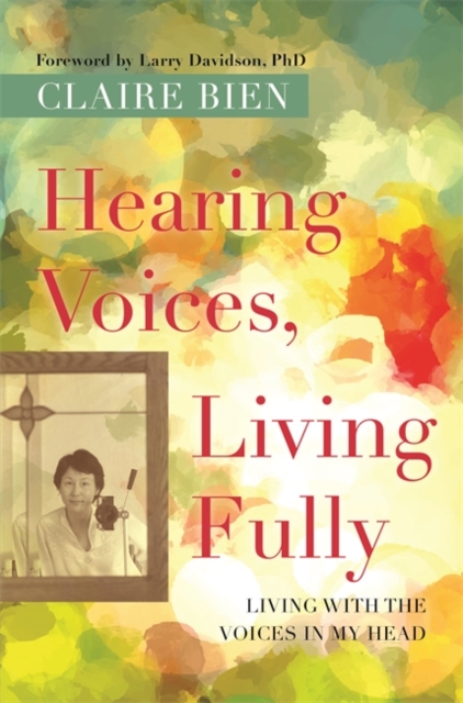 Hearing Voices, Living Fully : Living with the Voices in My Head, EPUB eBook