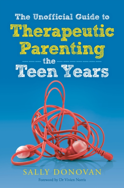 The Unofficial Guide to Therapeutic Parenting - The Teen Years, EPUB eBook