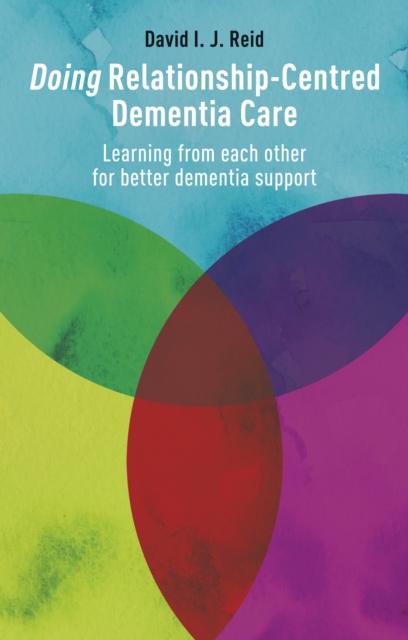 Doing Relationship-Centred Dementia Care : Learning From Each Other for Better Dementia Support, EPUB eBook