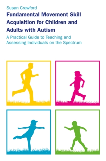 Fundamental Movement Skill Acquisition for Children and Adults with Autism : A Practical Guide to Teaching and Assessing Individuals on the Spectrum, EPUB eBook