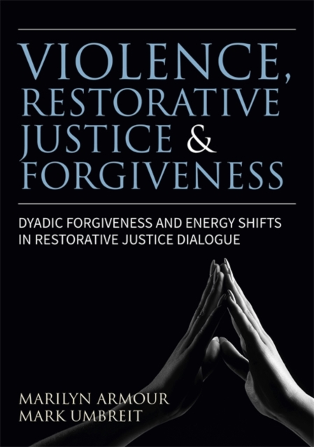Violence, Restorative Justice, and Forgiveness : Dyadic Forgiveness and Energy Shifts in Restorative Justice Dialogue, EPUB eBook